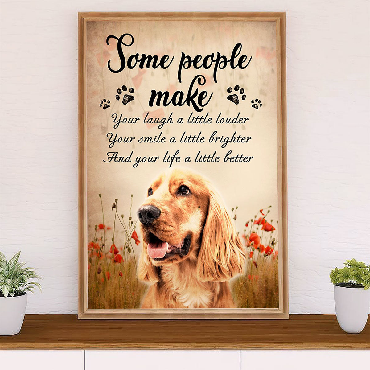 Cocker Spaniel Dog Poster | Some People Make | Wall Art Gift for Cocker Spaniel Puppies Lover