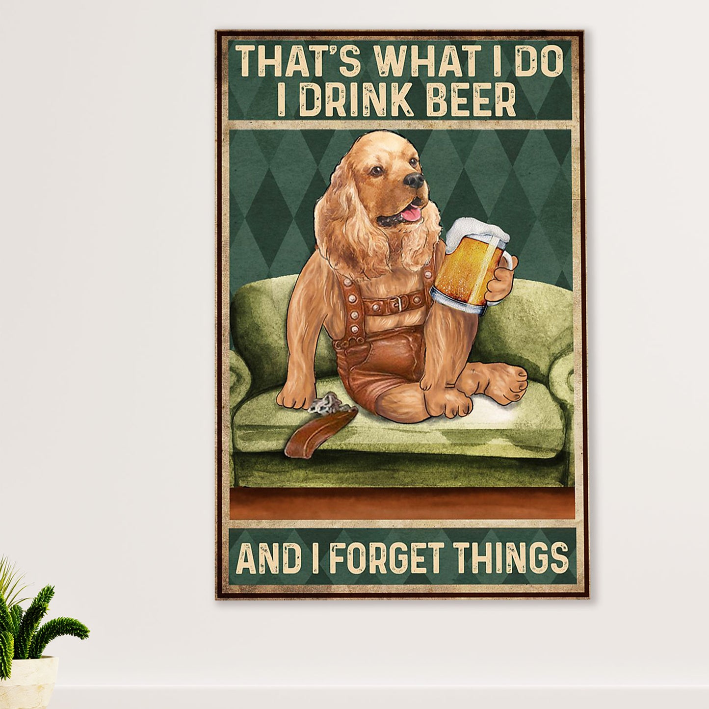 Cocker Spaniel Dog Poster | Drink Beer & Forget Things | Wall Art Gift for Cocker Spaniel Puppies Lover