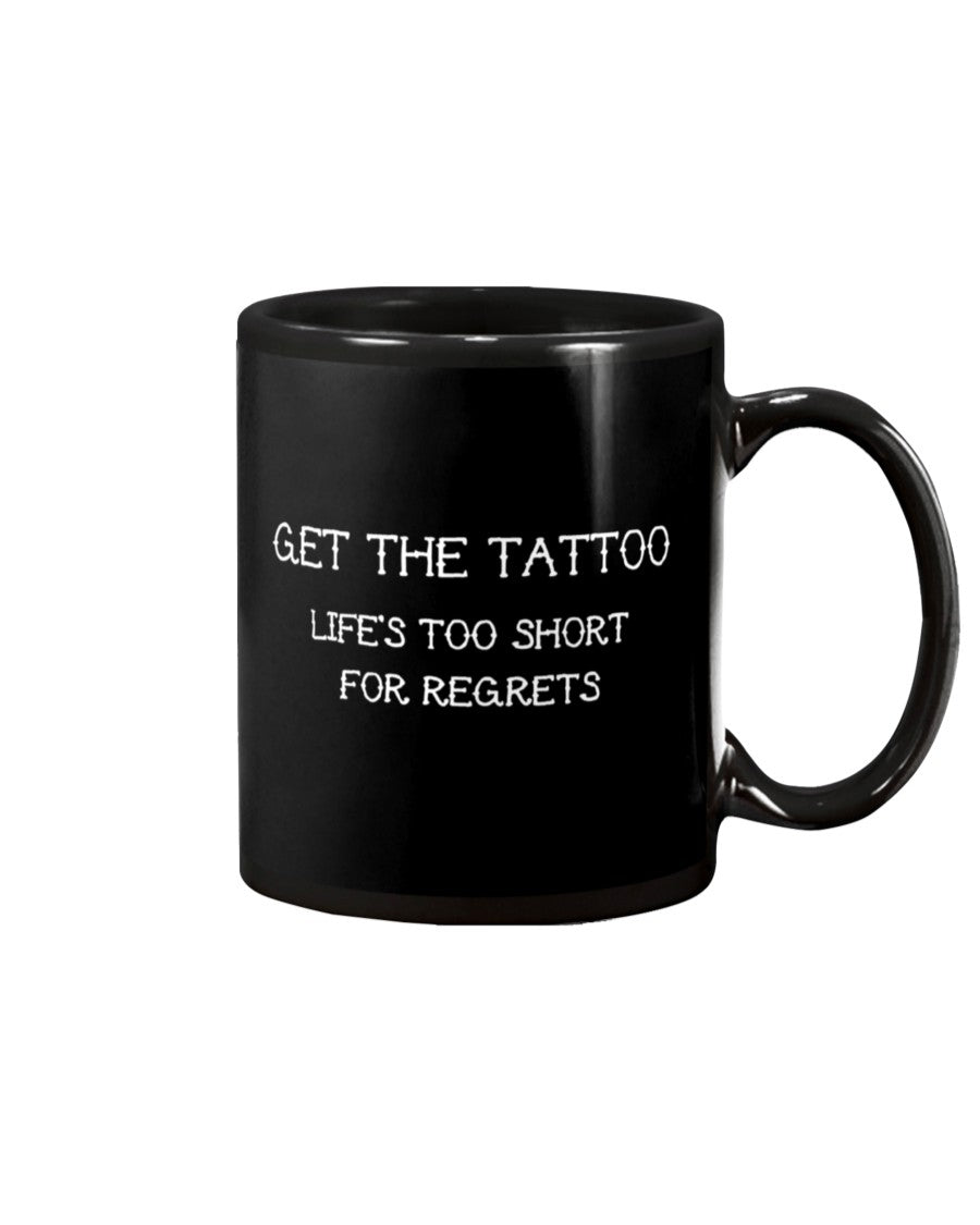 Tattoo Coffee Mug | Get The Tattoo, Life's Too Short For Regrets | Drinkware Gift for Tattoo Artist, Tattoo Lover