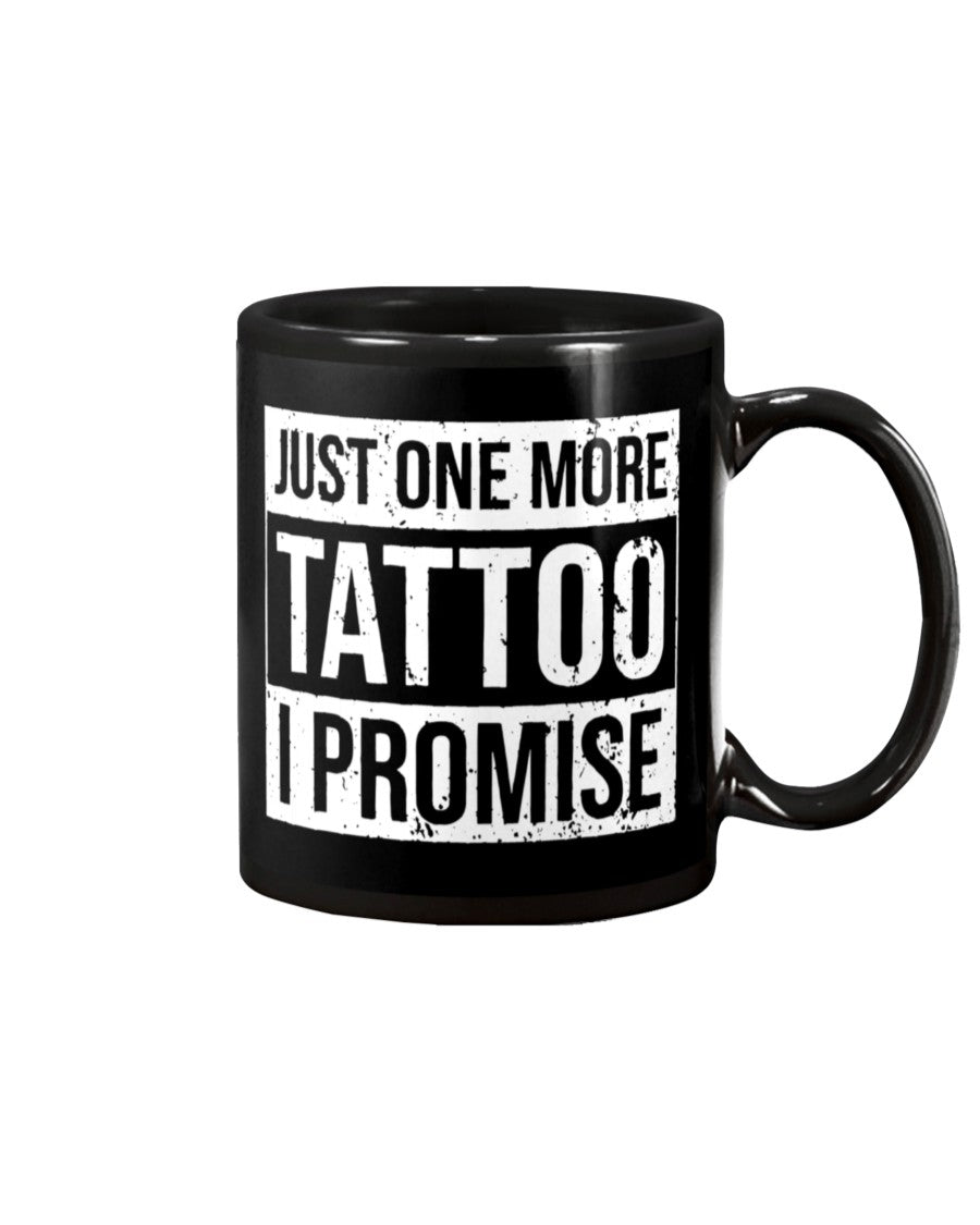 Tattoo Coffee Mug | Just One More Tattoo, I Promise | Drinkware Gift for Tattoo Artist, Tattoo Lover