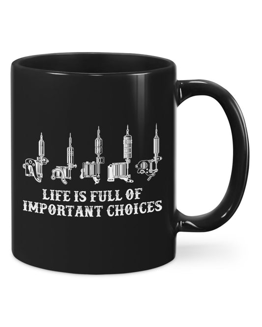 Tattoo Coffee Mug | Life Is Full Of Important Choices | Drinkware Gift for Tattoo Artist, Tattoo Lover