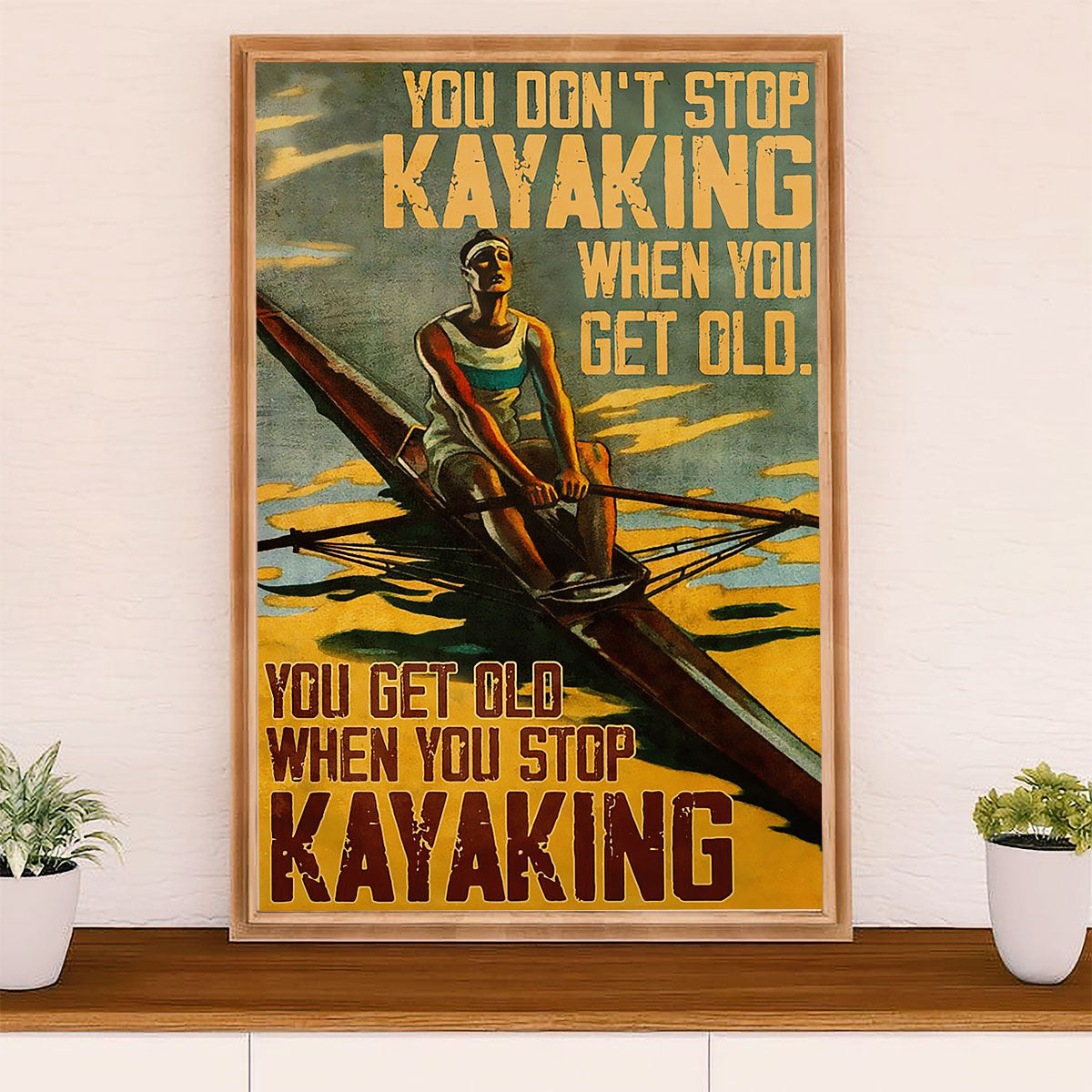 Kayaking Poster Print Room Decor | Get Old When Stop Kayaking | Wall Art Gift for Kayaker