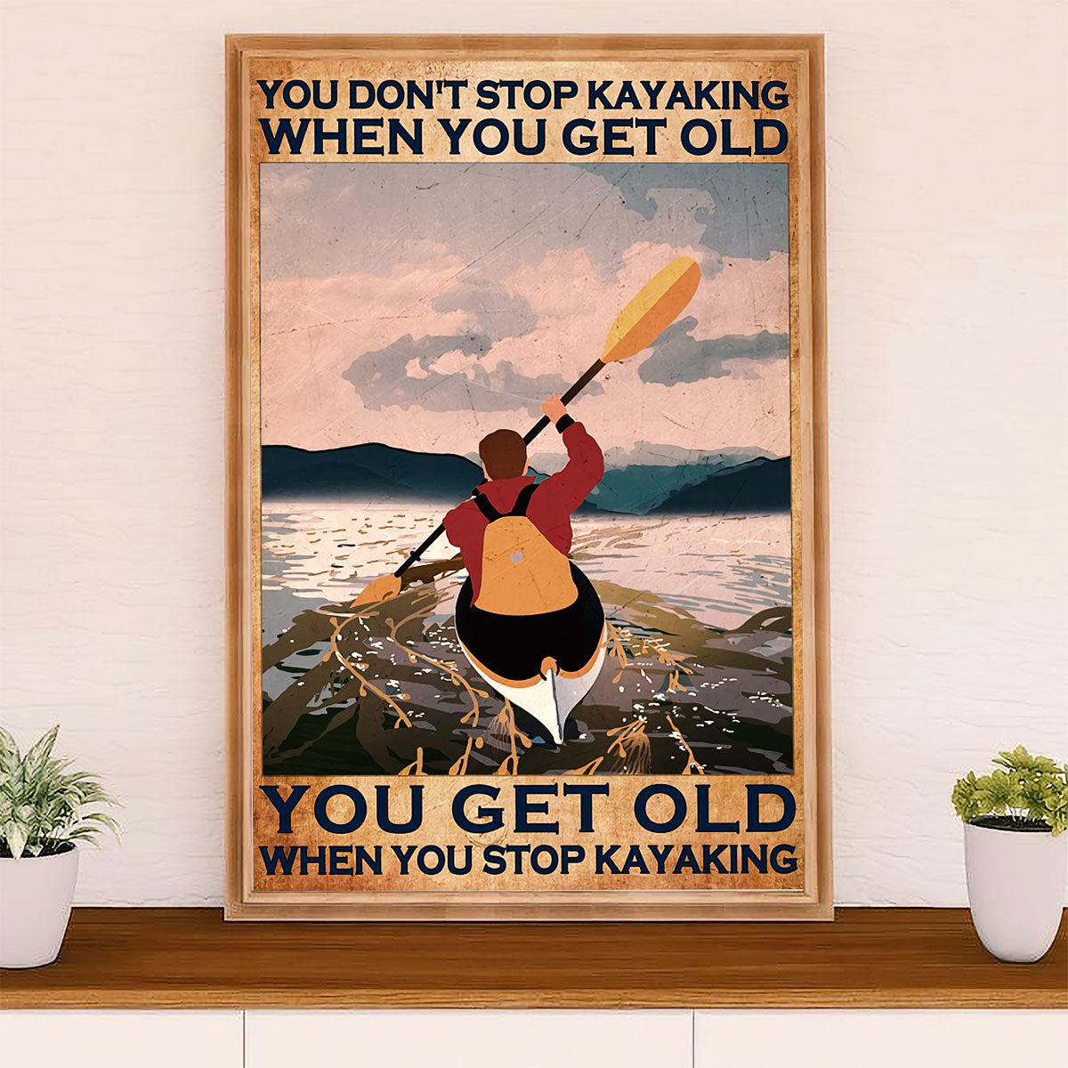 Kayaking Poster Print Room Decor | Get Old When Stop Kayaking | Wall Art Gift for Kayaker