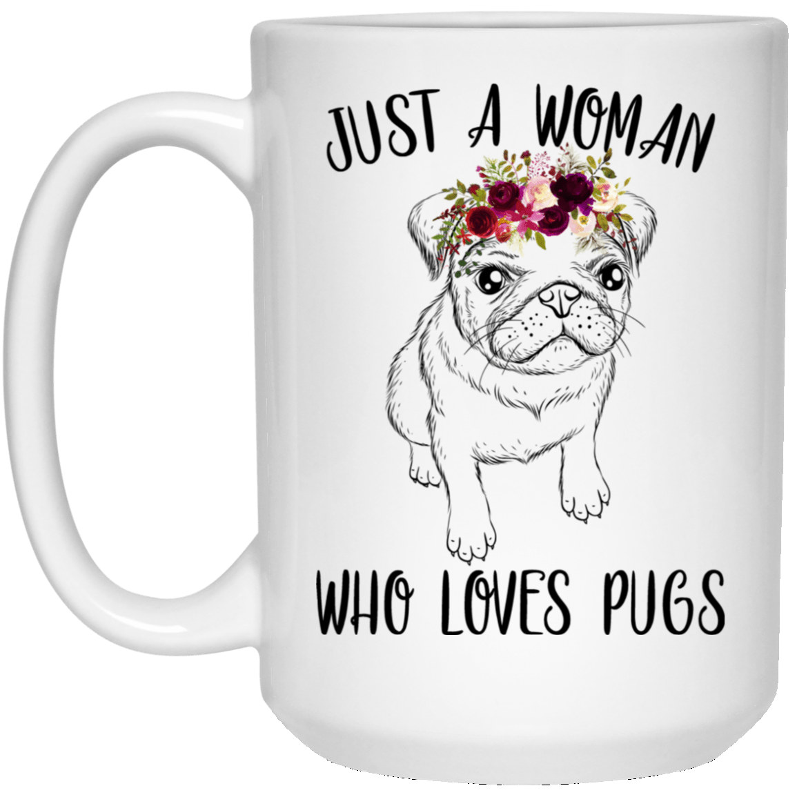 Pug Mug Just A Woman Who Loves Pugs Coffee Cup Cool Puggy Lover Gifts