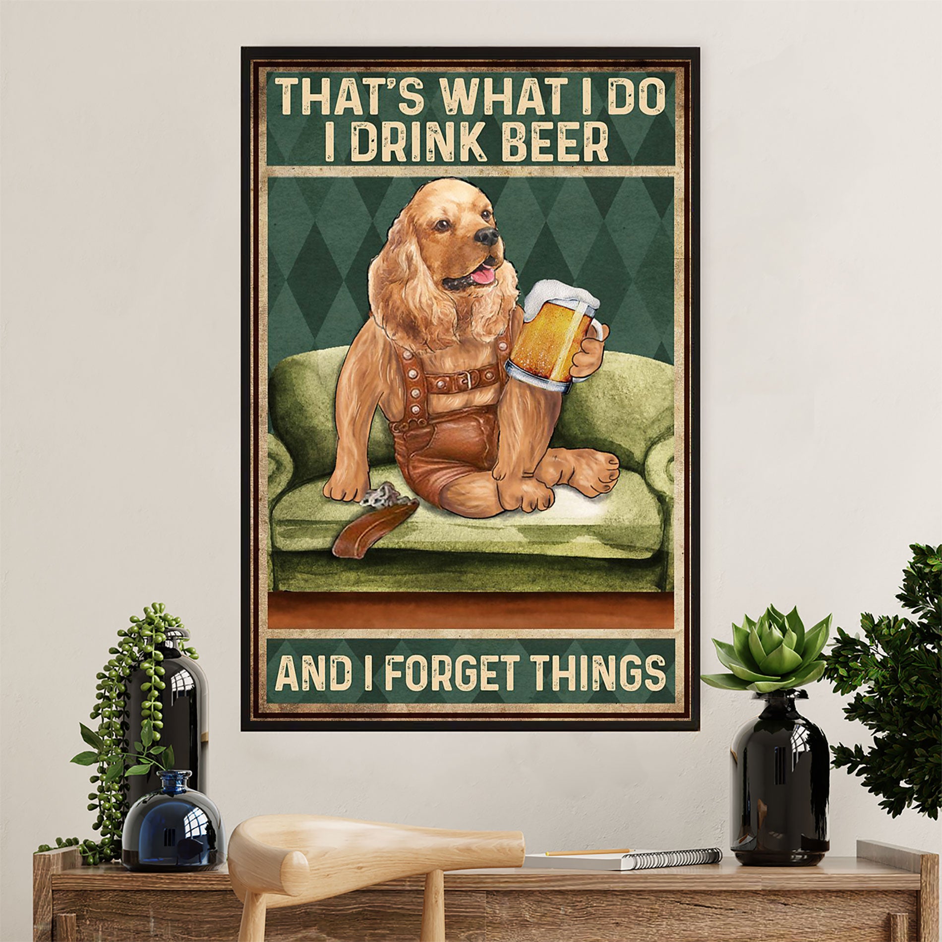 Cocker Spaniel Dog Poster | Drink Beer & Forget Things | Wall Art Gift for Cocker Spaniel Puppies Lover