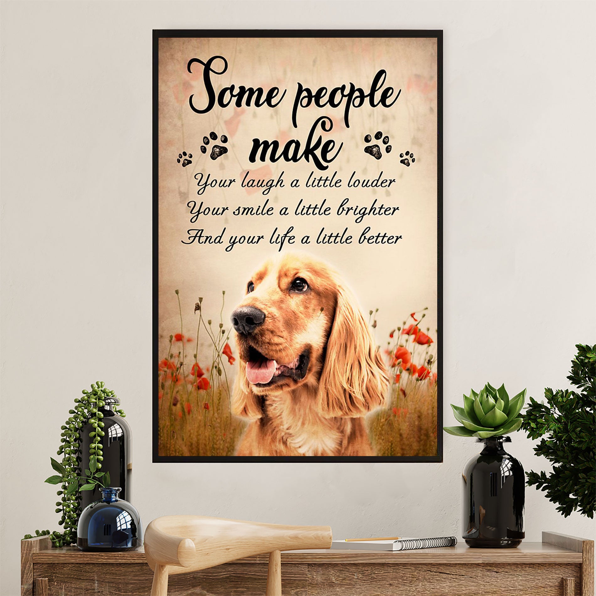 Cocker Spaniel Dog Poster | Some People Make | Wall Art Gift for Cocker Spaniel Puppies Lover