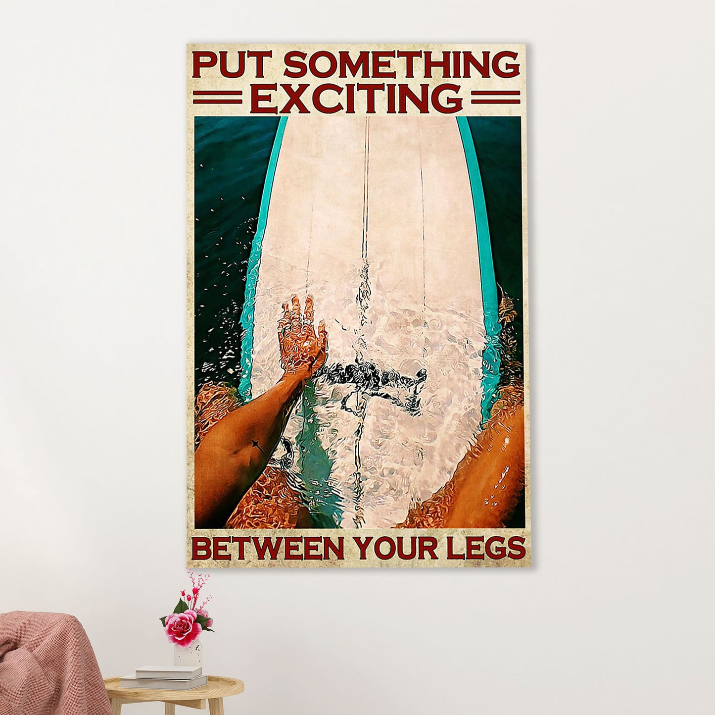 Water Surfing Poster Prints | Put Something Exciting Between Your Legs | Wall Art Gift for Beach Surfer
