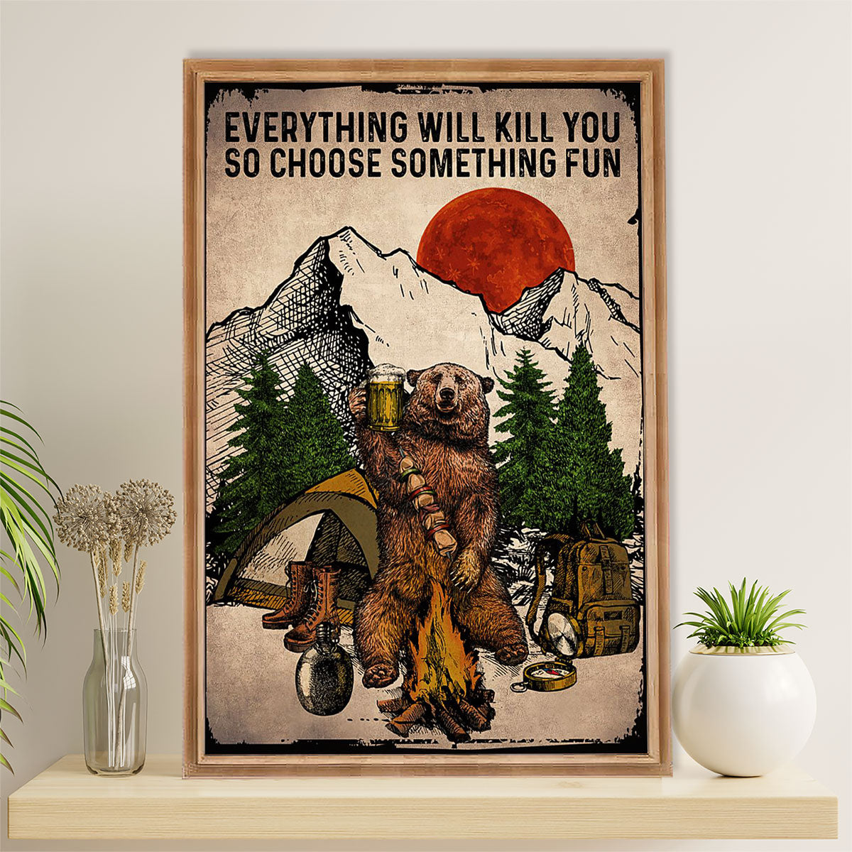 Camping Poster | Bear Drinks Beer - Everything Will Kill You So Choose Something Fun | Wall Art Gift for Camper