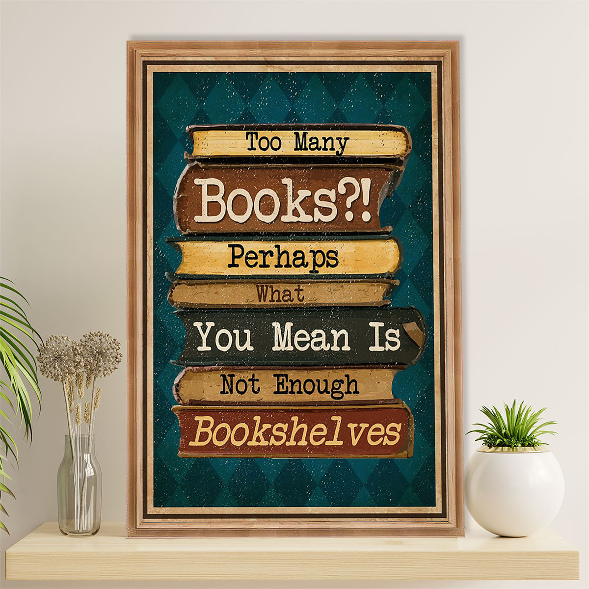 Books Lover Poster Prints | Too Many Books | Wall Art Gift for Books Reader