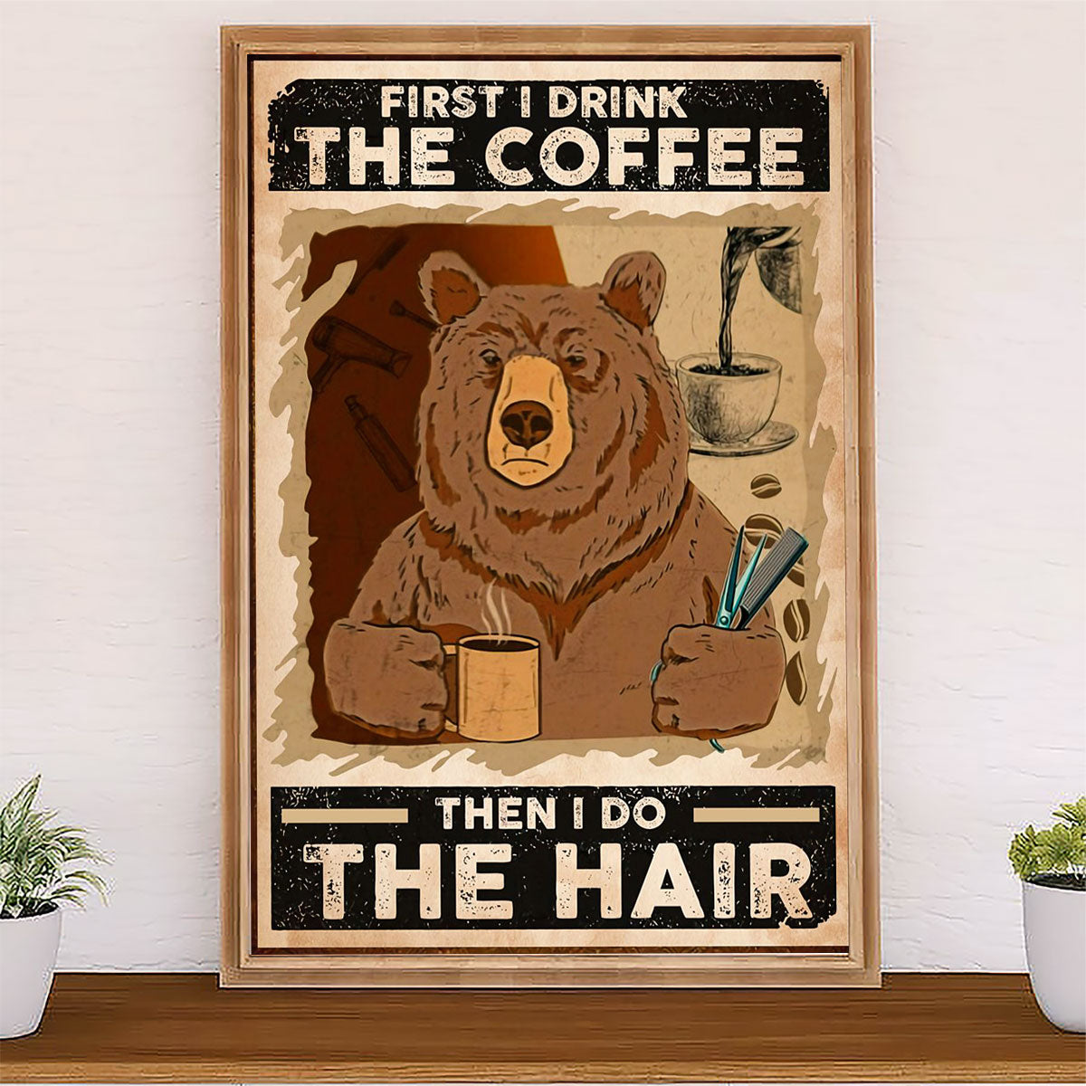 Hairdresser Poster First I Drink The Coffee Then I Do The Hair | Wall Art Gift for Hairstylists