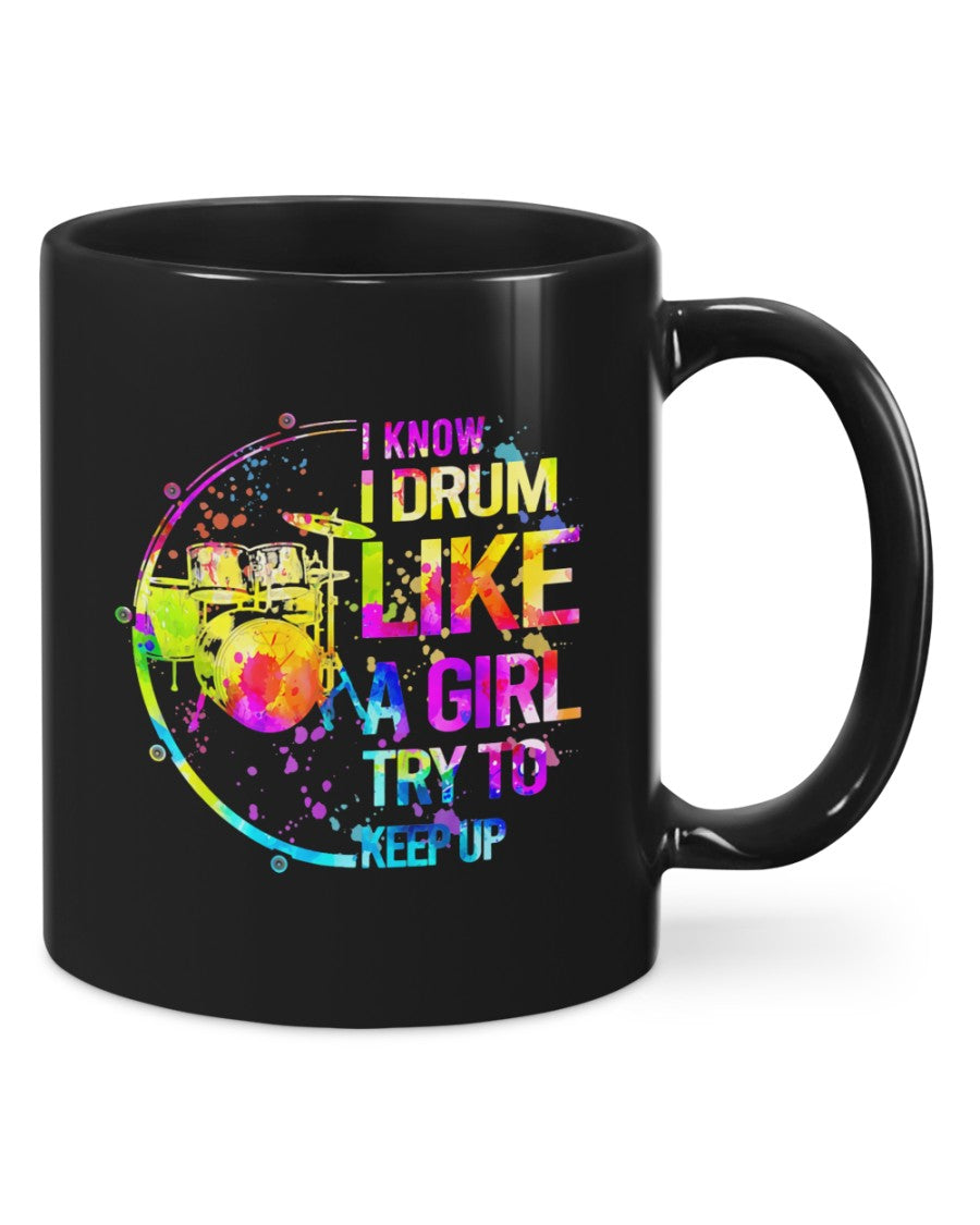 Drumming Coffee Mug | I Know I Drum Like A Girl Try To Keep Up | Drinkware Gift for Drummer