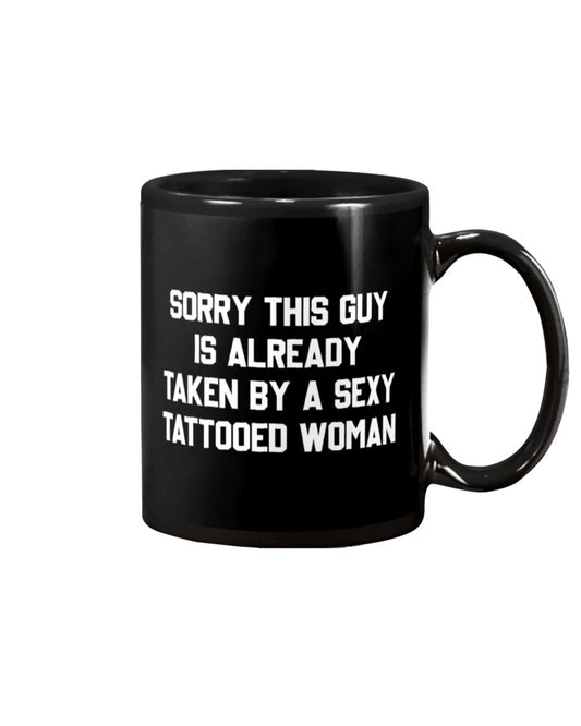 Tattoo Coffee Mug | Sorry This Guy Is Already Taken By A Sexy Tattooed Woman | Drinkware Gift for Tattoo Artist, Tattoo Lover