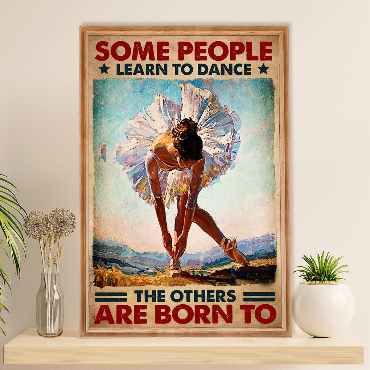 Dancing Ballet Canvas Wall Art Prints | Some People Learn To Dance | Home Décor Gift for Ballet Dancer Ballerinas