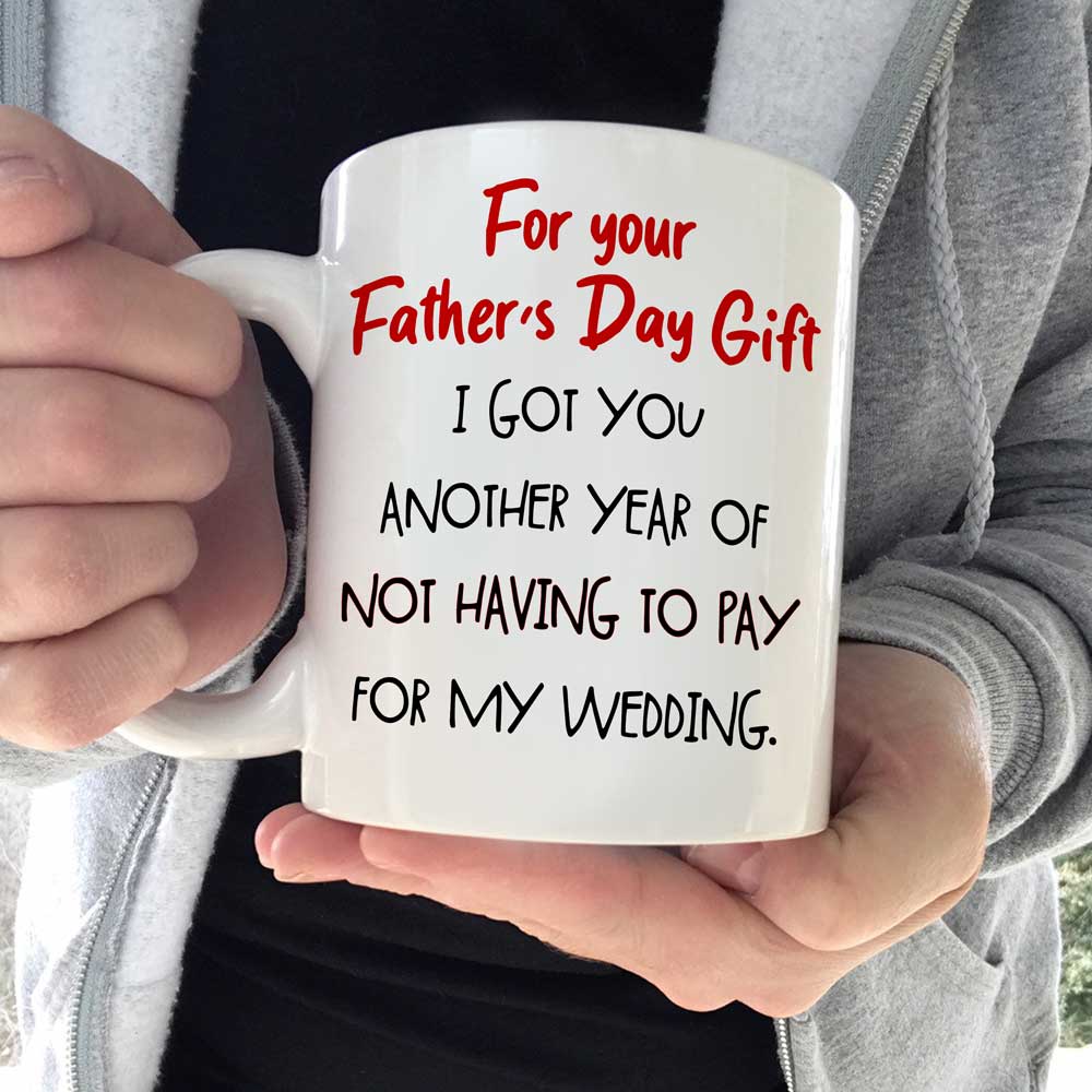 For your father's fashion day gift i got you another year of not having to pay for my wedding