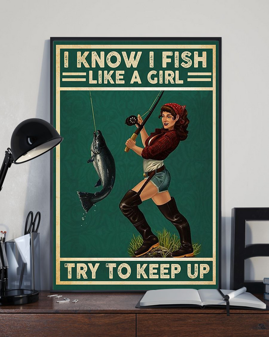 Fishing Poster I Know I Fish Like A Girl Try To Keep Up Vintage Room Home Decor Wall Art Gifts Idea - Mostsuit
