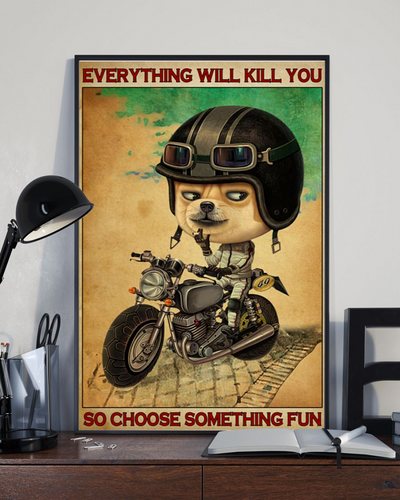 Dog Biker Motorcycle Poster Everything Will Kill You Choose Something Fun Vintage Room Home Decor Wall Art Gifts Idea - Mostsuit