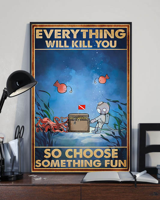 Scuba Diving Poster Everything Will Kill You So Choose Something Fun Vintage Room Home Decor Wall Art Gifts Idea - Mostsuit