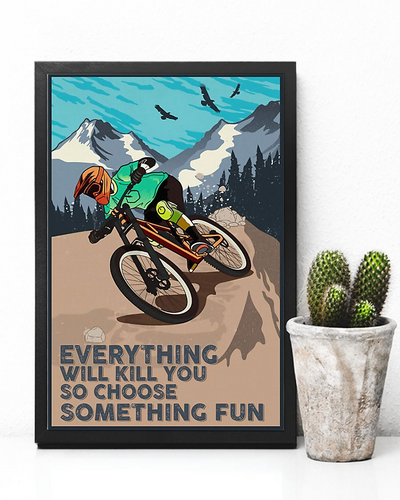 Cycling Mountain Bike Poster Everything Will Kill You So Choose Something Fun Vintage Room Home Decor Wall Art Gifts Idea - Mostsuit